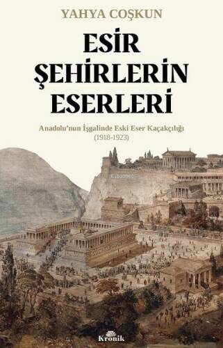 Esir Şehirlerin Eserleri: Anadolu'nun İşgalinde Eski Eser Kaçakçılığı (1918 - 1923) - 1