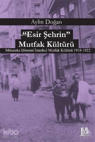 Esir Şehrin Mutfak Kültürü; Mütareke Dönemi İstanbul Mutfak Kültürü 1918-1922 - 1