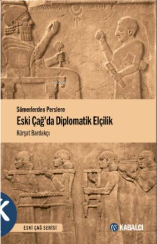 Eski Çağda Sümerlerden Perslere Diplomatik Elçilik - 1