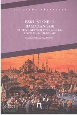 Eski İstanbul Ramazanları; Bütün Adetleri Eğlenceleri Hatıraları Fıkraları - 1