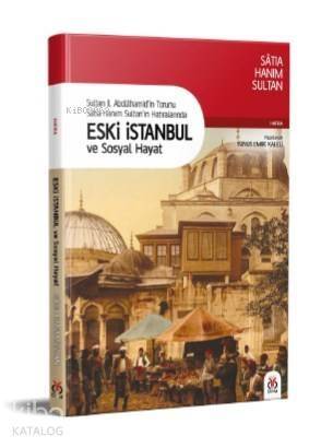 Eski İstanbul ve Sosyal Hayat; Sultan II. Abdülhamid'in Torunu Satıa Hanım Sultan'ın Hatıralarında - 1