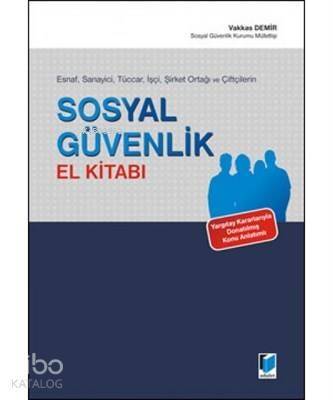 Esnaf, Sanayici, Tüccar, İşçi, Şirket Ortağı ve Çiftçilerin Sosyal Güvenlik El Kitabı Yargıtay Kararlarıyla Donatılmış Konu Anlatımlı - 1