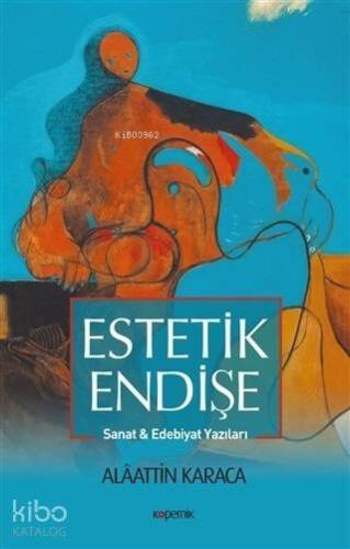 Estetik Endişe; Sanat ve Edebiyat Yazıları - 1