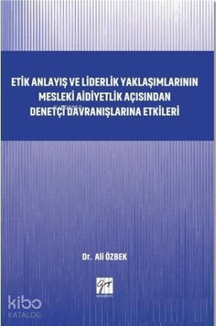 Etik Anlayış ve Liderlik Yaklaşımlarının; Mesleki Aidiyetlik Açısından Denetçi Davranışlarına Etkileri - 1