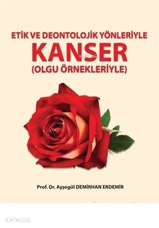 Etik ve Deontolojik Yönleriyle Kanser (Olgu Örnekleriyle) - 1