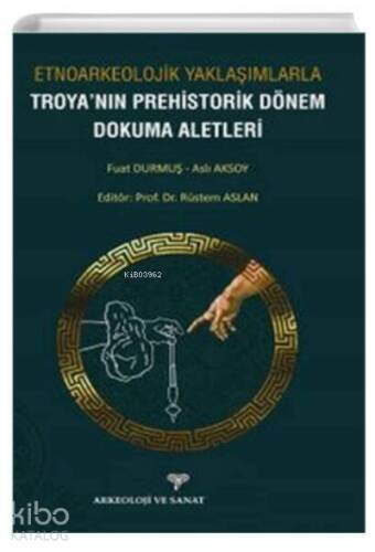 Etnoarkeolojik Yaklaşımlarla ;Troyanın Prehistorik Dönem Dokuma Aletleri - 1