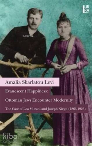 Evanescent Happiness: Ottoman Jews Encounter Modernity; The Case of Lea Mitrani and Joseph Niego (1863-1923) - 1