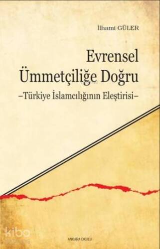 Evrensel Ümmetçiliğe Doğru; Türkiye İslamcılığının Eleştirisi - 1