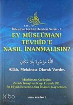 Ey Müslüman Tevhid'e Nasıl İnanmalısın? - 1