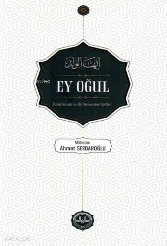 Ey Oğul ;İmam Gazzâlinin Bir Öğrencine Öğütleri - 1