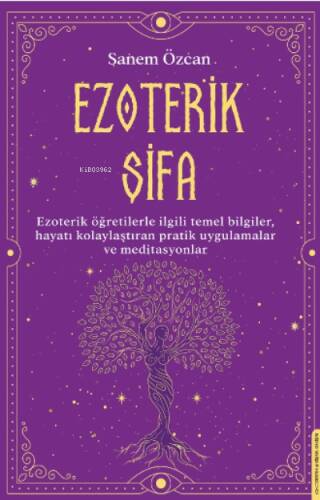 Ezoterik Şifa;Ezoterik Öğretilerle İlgili Temel Bilgiler, Hayatı Kolaylaştıran Pratik Uygulamalar ve Meditasyonlar - 1