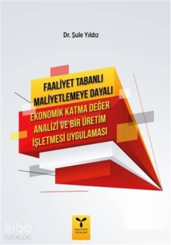 Faaliyet Tabanlı Maliyetlemeye Dayalı Ekonomik Katma Değer Analizi ve Bir Üretim İşletmesi Uygulaması - 1