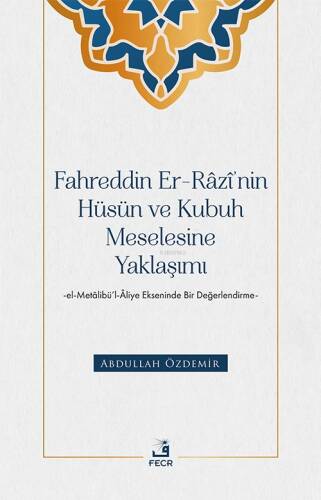 Fahreddin Er-Râzî’nin Hüsün ve Kubuh Meselesine Yaklaşımı ;El- Metâlibü’l-Âliye Ekseninde Bir Değerlendirme - 1