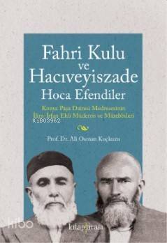 Fahri Kulu ve Hacıveyiszade Hoca Efendiler; (Konya Paşa Dairesi Medresesinin İlim-İrfan Ehli Müderris ve Mürebbileri) - 1