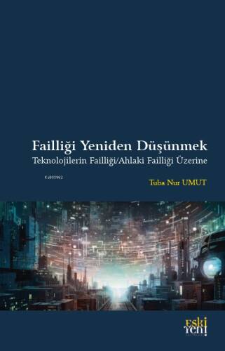 Failliği Yeniden Düşünmek Teknolojilerin Failliği/Ahlaki Failliği Üzerine - 1