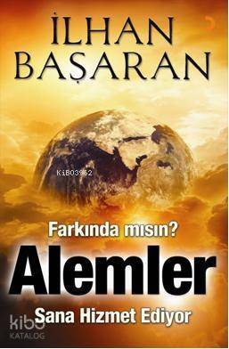 Farkında mısın, Alemler Sana Hizmet Ediyor - 1