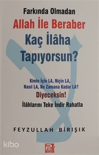 Farkında Olmadan Allah ile Beraber Kaç İlaha Tapıyorsun?; Kimin için La Niçin La Nasıl La Ne Zamana Kadar La? Diyeceksin! - 1