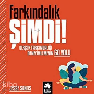 Farkındalık Şimdi! Gerçek Farkındalığı Deneyimlemenin 60 Yolu - 1