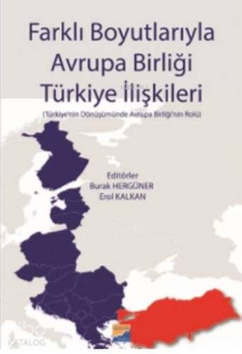 Farklı Boyutlarıyla Avrupa Birliği Türkiye İlişkileri; (Türkiye'nin Dönüşümünde Avrupa Birliği'nin Rolü - 1