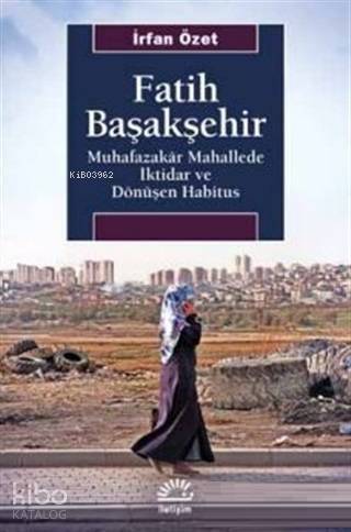 Fatih Başakşehir; Muhafazakar Mahallede İktidar ve Dönüşen Habitus - 1