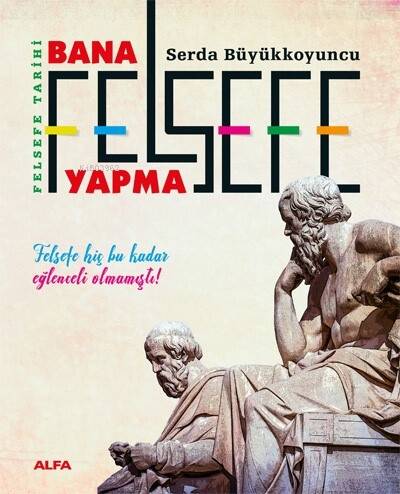 Felsefe Tarihi Bana Felsefe Yapma ;Felsefe Hiç Bu Kadar Eğlenceli Olmamıştı! - 1