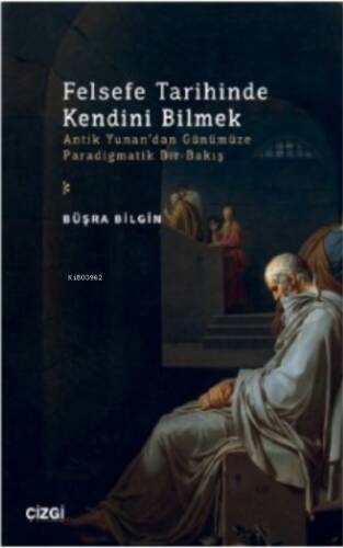 Felsefe Tarihinde Kendini Bilmek ;(Antik Yunan’dan Günümüze Paradigmatik Bir Bakış) - 1