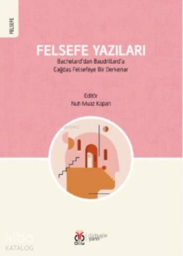 Felsefe Yazıları;Bachelard’dan Baudrillard’a Çağdaş Felsefeye Bir Derkenar - 1