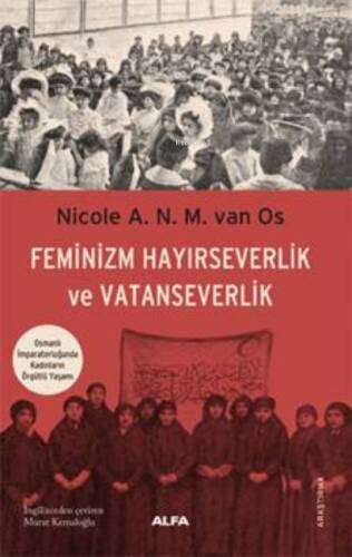 Feminizm Hayırseverlik Ve Vatanseverlik ;Osmanlı İmparatorluğunda Kadınların Örgütlü Yaşamı - 1