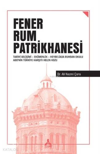 Fener Rum Patrikhanesi ;Tarihi Gelişimi - Ekümenlik - Heybeliada Ruhban Okulu ABD'nin Türkiye Karşıtı Helen Kozu - 1