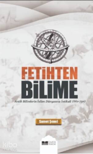 Fetihten Bilime;Antik Bilimlerin İslam Dünyasına İntikali - 1