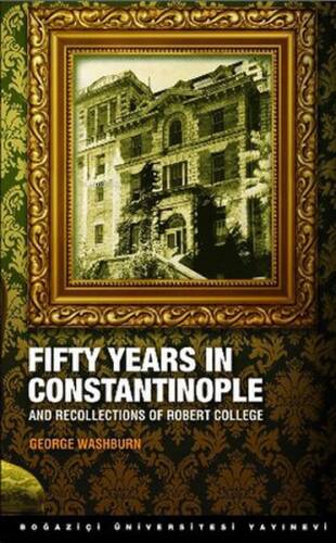 Fifty Years in Constantinople; And Recollections of Robert College - 1