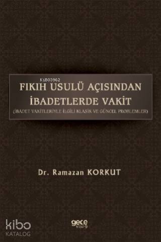 Fikih Usulü Açısından İbadetlerde Vakit; İbadet Vakitleriyle İlgili Klasik Ve Güncel Problemler - 1