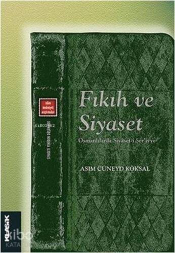 Fıkıh ve Siyaset; Osmanlılarda Siyâset-i Şer'iyye (Siyaseti Yeniden Düşünmek 6) - 1