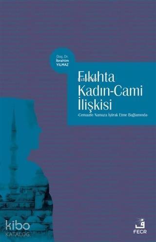 Fıkıhta Kadın - Cami İlişkisi; Cemaatle Namaza İştirak Etme Bağlamında - 1