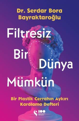 Filtresiz Bir Dünya Mümkün;Bir Plastik Cerrahın Aykırı Karalama Defteri - 1