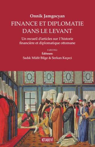 Finance Et Diplomatie Dans Le Levant;Un Recueil D’articles Sur 1’historie Financière Et Diplomatique Ottomane - 1