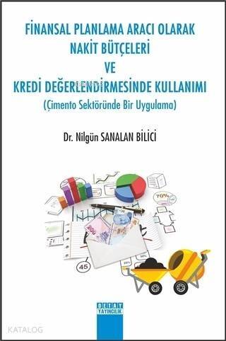 Finansal Planlama Aracı Olarak Nakit Bütçeleri ve Kredi Değerlendirmesinde Kullanımı; Çimento Sektöründe Bir Uygulama - 1