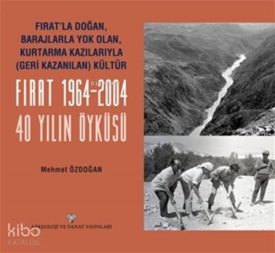 Fırat'La Doğan Barajlarla Yok Olan Kartarma Kaılarıyla (Geri Kazanılan) Kültür. Fırat 1964-2004 40 Yılın Öyküsü - 1