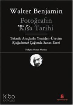 Fotoğrafın Kısa Tarihi; Teknik Araçlarla Yeniden - Üretim (Çoğaltma) Çağında Sanat Eseri - 1