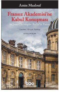 Fransız Akademisi'ne Kabul Konuşması ve Jean-Christophe Rufin'in Yanıtı - 1