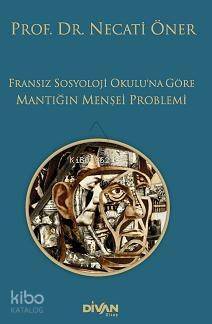 Fransız Sosyoloji Okuluna Göre Mantığın Menşei Problemi - 1