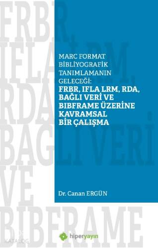 FRBR, IFLA LRM, RDA, Bağlı Veri BIBFRAME Üzerine Kavramsal Bir Çalışma;Marc Format Bibliyografik Tanımlamanın Geleceği: - 1