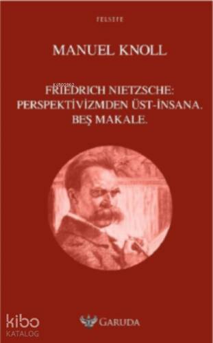 Friedrich Nietzsche: Perspektivizmden Üst-İnsana Beş Makale - 1