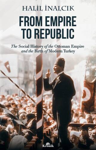 From Empire To Republic;The Social History of Ottoman Empire and the Birth of Modern Turkey - 1