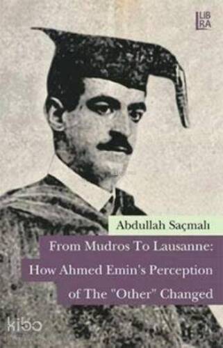 From Mudros to Lausanne; How Ahmed Emin's Perception of The «Other» Changed - 1