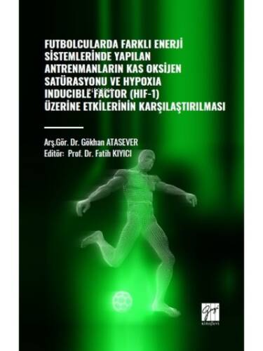 Futbolcularda Farklı Enerji Sistemlerinde Yapılan Antrenmanların; Kas Oksijen Satürasyonu ve Hypoxıa Inducıble Factor (HIF-1) Üzerine Etkilerinin Kararlaştırılması - 1