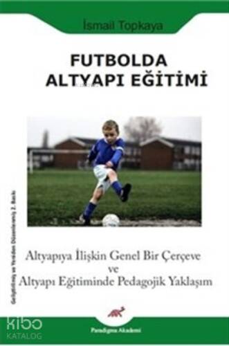 Futbolda Altyapı Eğitimi ;Altyapıya İlişkin Genel Bir Çerçeve ve Altyapı Eğitiminde Pedagojik Yaklaşım - 1