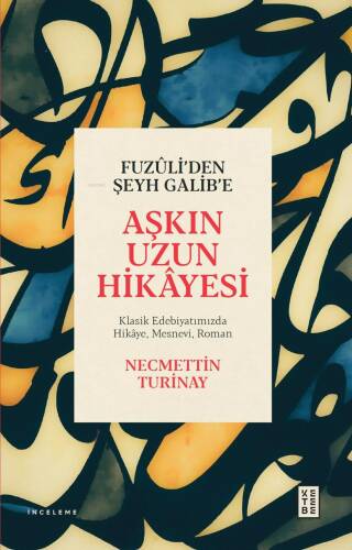 Fuzûli’den Şeyh Galib’e Aşkın Uzun Hikâyesi;Klasik Edebiyatımızda Hikâye Mesnevi Roman - 1