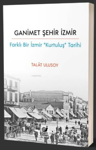 Ganimet Şehir İzmir;Farklı Bir İzmir “Kurtuluş” Tarihi - 1