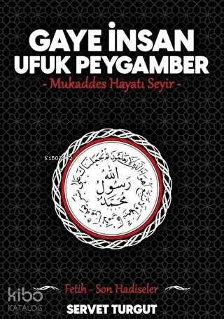 Gaye İnsan Ufuk Peygamber;Mukaddes Hayatı Seyir - Fetih Son Hadisler - 1